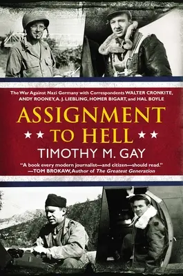 Mission pour l'enfer : La guerre contre l'Allemagne nazie avec les correspondants Walter Cronkite, Andy Rooney, a.J. Liebling, Homer Bigart et Hal B - Assignment to Hell: The War Against Nazi Germany with Correspondents Walter Cronkite, Andy Rooney, a .J. Liebling, Homer Bigart, and Hal B
