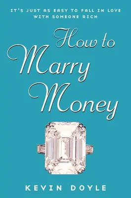 Comment épouser l'argent - Il est tout aussi facile de tomber amoureux de quelqu'un de riche - How to Marry Money - It's Just as Easy to Fall in Love with Someone Rich