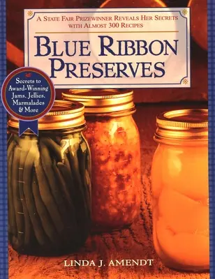 Blue Ribbon Preserves : Les secrets des confitures, gelées, marmelades et autres produits primés - Blue Ribbon Preserves: Secrets to Award-Winning Jams, Jellies, Marmalades and More