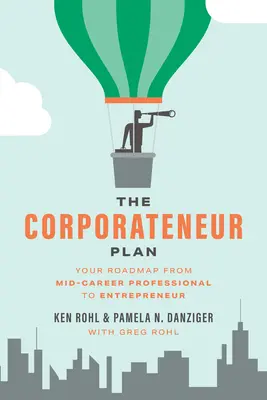 Le Plan du Corporateneur : Votre feuille de route du professionnel en milieu de carrière à l'entrepreneur - The Corporateneur Plan: Your Roadmap from Mid-Career Professional to Entrepreneur