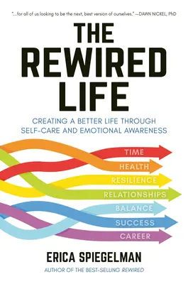 The Rewired Life : Créer une vie meilleure en prenant soin de soi et en étant conscient de ses émotions - The Rewired Life: Creating a Better Life Through Self-Care and Emotional Awareness