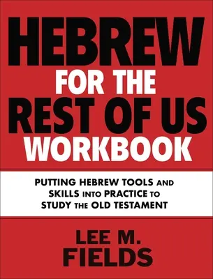 Manuel d'hébreu pour les autres : Utiliser les outils hébraïques pour étudier l'Ancien Testament - Hebrew for the Rest of Us Workbook: Using Hebrew Tools to Study the Old Testament