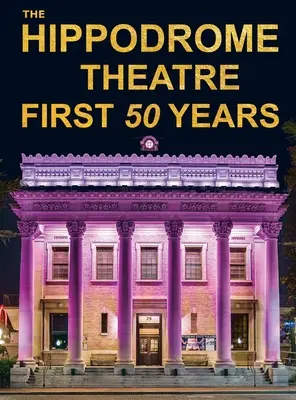 Les cinquante premières années du théâtre Hippodrome - The Hippodrome Theatre First Fifty Years