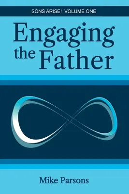 Engager le Père : Les fils se lèvent ! Volume 1 - Engaging the Father: Sons Arise! Volume One