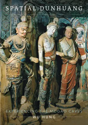 Dunhuang spatial : l'expérience des grottes de Mogao - Spatial Dunhuang: Experiencing the Mogao Caves