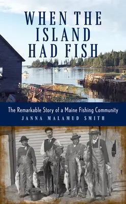 Quand l'île avait du poisson : l'histoire remarquable d'une communauté de pêcheurs du Maine - When the Island Had Fish: The Remarkable Story of a Maine Fishing Community