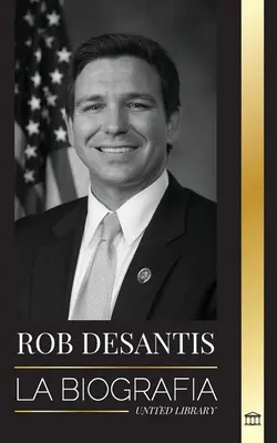 Ron DeSantis : La biographie du valeureux gouverneur de Floride et son plan pour l'avenir des États-Unis - Ron DeSantis: La biografa del valiente gobernador de Florida y su plan para el futuro de Estados Unidos