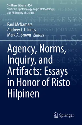 Agence, normes, enquête et artefacts : Essais en l'honneur de Risto Hilpinen - Agency, Norms, Inquiry, and Artifacts: Essays in Honor of Risto Hilpinen