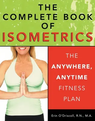 Le livre complet de l'isométrie : Le plan de remise en forme partout et à tout moment - The Complete Book of Isometrics: The Anywhere, Anytime Fitness Plan