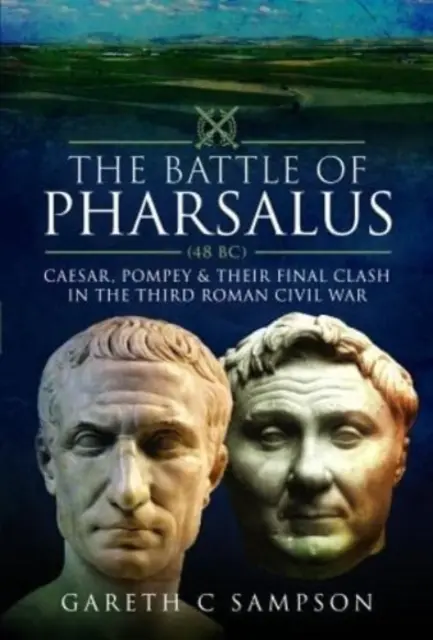 La bataille de Pharsale (48 av. J.-C.) : César, Pompée et leur affrontement final dans la troisième guerre civile romaine - The Battle of Pharsalus (48 Bc): Caesar, Pompey and Their Final Clash in the Third Roman Civil War