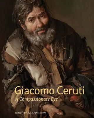 Giacomo Ceruti : un œil compatissant - Giacomo Ceruti: A Compassionate Eye