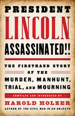 Le président Lincoln assassiné ! L'histoire de première main du meurtre, de la chasse à l'homme, du procès et du deuil - President Lincoln Assassinated!!: The Firsthand Story of the Murder, Manhunt, Trial, and Mourning