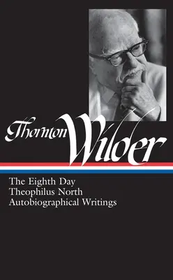 Thornton Wilder : Le huitième jour, Theophilus North, écrits autobiographiques (Loa #224) - Thornton Wilder: The Eighth Day, Theophilus North, Autobiographical Writings (Loa #224)