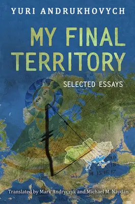 Mon dernier territoire : Essais choisis - My Final Territory: Selected Essays