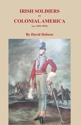 Soldats irlandais en Amérique coloniale (vers 16560-1825) - Irish Soldiers in Colonial America (ca. 16560-1825)