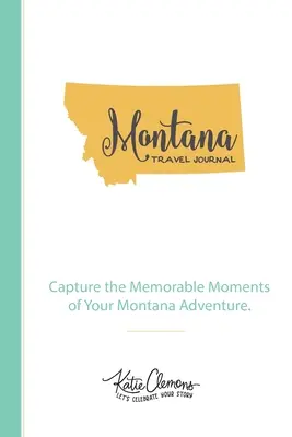 Journal de voyage du Montana : Le journal de voyage du Montana : immortalisez les moments mémorables de votre aventure dans le Montana. - Montana Travel Journal: Capture the Memorable Moments of Your Montana Adventure.