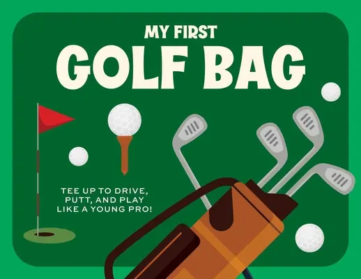 Mon premier sac de golf : Pour conduire, putter et jouer comme un jeune professionnel ! - My First Golf Bag: Tee Up to Drive, Putt, and Play Like a Young Pro!