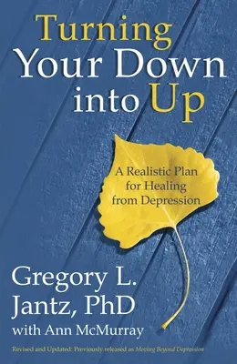 Turning Your Down Into Up : Un plan réaliste pour guérir de la dépression - Turning Your Down Into Up: A Realistic Plan for Healing from Depression