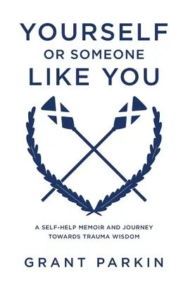 Vous-même ou quelqu'un comme vous : Un mémoire d'entraide et un voyage vers la sagesse des traumatismes - Yourself or Someone Like You: A Self-Help Memoir and Journey Towards Trauma Wisdom