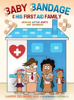 Baby Bandage et sa famille de premiers secours : soigner les petites blessures et les petits bobos - Baby Bandage and His First Aid Family: Healing Little Hurts and Booboos