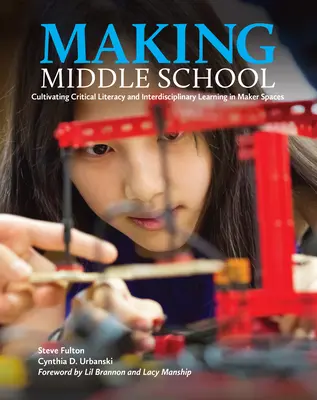 Making Middle School : Cultiver l'alphabétisation critique et l'apprentissage interdisciplinaire dans les espaces de fabrication - Making Middle School: Cultivating Critical Literacy and Interdisciplinary Learning in Maker Spaces