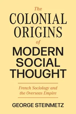 Les origines coloniales de la pensée sociale moderne : La sociologie française et l'empire d'outre-mer - The Colonial Origins of Modern Social Thought: French Sociology and the Overseas Empire