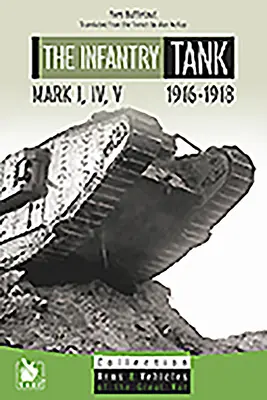 Les chars d'infanterie M I, IV, V : 1916-1918 - The Infantry Tank M I, IV, V: 1916-1918