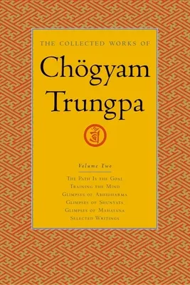 The Collected Works of Chgyam Trungpa, Volume 2 : The Path Is the Goal - Training the Mind - Glimpses of Abhidharma - Glimpses of Shunyata - Glimpses - The Collected Works of Chgyam Trungpa, Volume 2: The Path Is the Goal - Training the Mind - Glimpses of Abhidharma - Glimpses of Shunyata - Glimpses