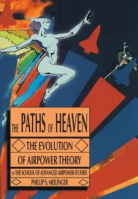 Les chemins du ciel : L'évolution de la théorie de la puissance aérienne - The Paths of Heaven: The Evolution of Airpower Theory