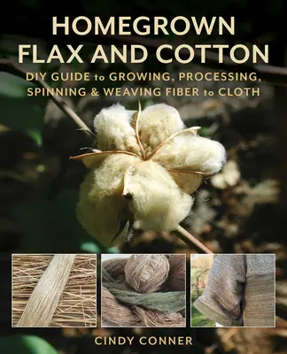 Le lin et le coton cultivés à la maison : Guide du bricoleur pour cultiver, transformer, filer et tisser des fibres pour en faire des vêtements - Homegrown Flax and Cotton: DIY Guide to Growing, Processing, Spinning & Weaving Fiber to Cloth