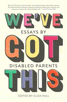 Nous l'avons : Essais de parents handicapés - We've Got This: Essays by Disabled Parents