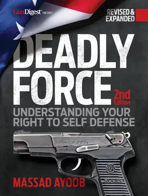 Deadly Force : Comprendre votre droit à l'autodéfense, 2e édition - Deadly Force: Understanding Your Right to Self-Defense, 2nd Edition