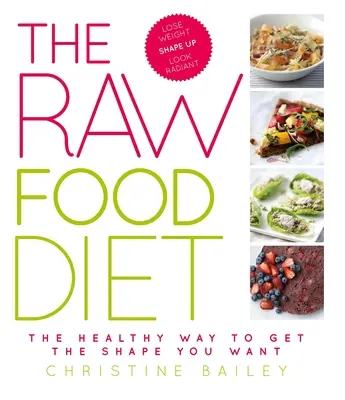 Le régime des aliments crus : La façon saine d'obtenir la forme que vous voulez - The Raw Food Diet: The Healthy Way to Get the Shape You Want