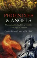 Phénix et anges : Maîtriser les huitième et douzième maisons astrologiques - Phoenixes & Angels: Mastering the Eighth & Twelfth Astrological Houses