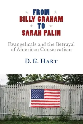 De Billy Graham à Sarah Palin : Les évangéliques et la trahison du conservatisme américain - From Billy Graham to Sarah Palin: Evangelicals and the Betrayal of American Conservatism