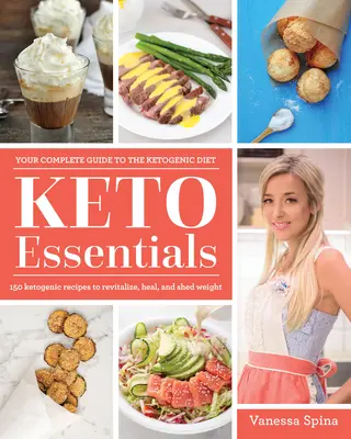 Keto Essentials : 150 recettes cétogènes pour revitaliser, guérir et perdre du poids - Keto Essentials: 150 Ketogenic Recipes to Revitalize, Heal, and Shed Weight