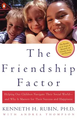 Le facteur amitié : Aider nos enfants à naviguer dans leur monde social - et pourquoi cela compte pour leur réussite et leur bonheur - The Friendship Factor: Helping Our Children Navigate Their Social World--And Why It Matters for Their Success and Happiness