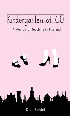 Kindergarten at 60 : A Memoir of Teaching in Thailand (L'école maternelle à 60 ans : Mémoire d'enseignement en Thaïlande) - Kindergarten at 60: A Memoir of Teaching in Thailand