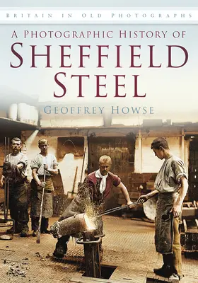 Une histoire photographique de l'acier de Sheffield - A Photographic History of Sheffield Steel