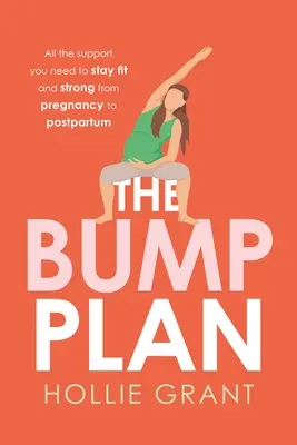 Le plan Bump : Tout le soutien dont vous avez besoin pour rester en forme et forte de la grossesse au post-partum - The Bump Plan: All the Support You Need to Stay Fit and Strong from Pregnancy to Postpartum