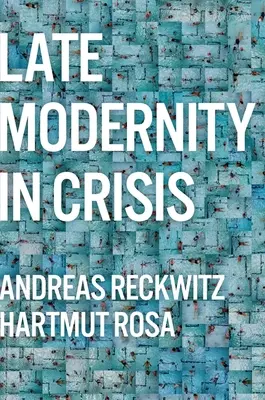 La modernité tardive en crise : Pourquoi nous avons besoin d'une théorie de la société - Late Modernity in Crisis: Why We Need a Theory of Society