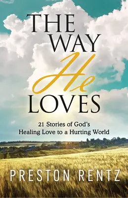 La façon dont il aime : 21 histoires de l'amour guérisseur de Dieu pour un monde blessé - The Way He Loves: 21 Stories of God's Healing Love to a Hurting World