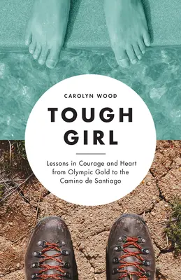 Tough Girl : Leçons de courage et de cœur, de l'or olympique au Camino de Santiago - Tough Girl: Lessons in Courage and Heart from Olympic Gold to the Camino de Santiago