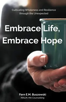 Embrasser la vie, embrasser l'espoir : cultiver la plénitude et la résilience à travers l'inattendu - Embrace Life, Embrace Hope: Cultivating Wholeness and Resilience through the Unexpected