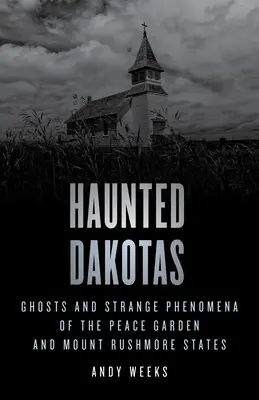 Les Dakotas hantés : Fantômes et phénomènes étranges des États du Peace Garden et du Mont Rushmore - Haunted Dakotas: Ghosts and Strange Phenomena of the Peace Garden and Mount Rushmore States