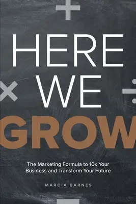 Here We Grow : La formule marketing pour décupler votre chiffre d'affaires et transformer votre avenir - Here We Grow: The Marketing Formula to 10x Your Business and Transform Your Future