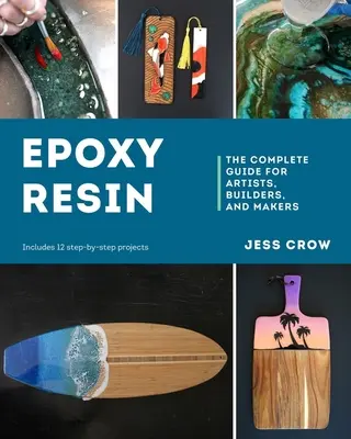 Résine époxy : Le guide complet pour les artistes, les constructeurs et les artisans - Epoxy Resin: The Complete Guide for Artists, Builders, and Makers