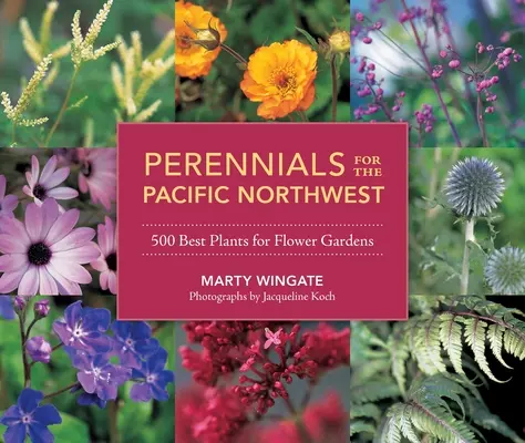 Perennials for the Pacific Northwest : 500 meilleures plantes pour les jardins fleuris - Perennials for the Pacific Northwest: 500 Best Plants for Flower Gardens