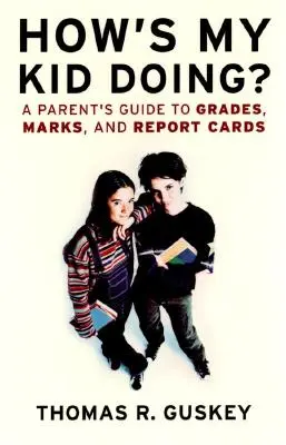 Comment va mon enfant ? Guide à l'usage des parents sur les notes et les bulletins scolaires - How's My Kid Doing?: A Parent's Guide to Grades, Marks, and Report Cards