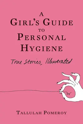 Guide d'hygiène personnelle à l'usage des filles : Histoires vraies, illustrées - A Girl's Guide to Personal Hygiene: True Stories, Illustrated